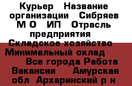 Курьер › Название организации ­ Сибряев М.О., ИП › Отрасль предприятия ­ Складское хозяйство › Минимальный оклад ­ 30 000 - Все города Работа » Вакансии   . Амурская обл.,Архаринский р-н